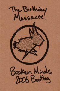 Title: Birthday Massacre Broken Minds 2006 Bootleg [Download] Released: November 1st, 2008 Label: None